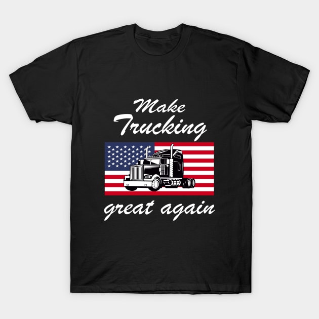 Make Trucking great again T-Shirt by SiegfriedIlligDesign